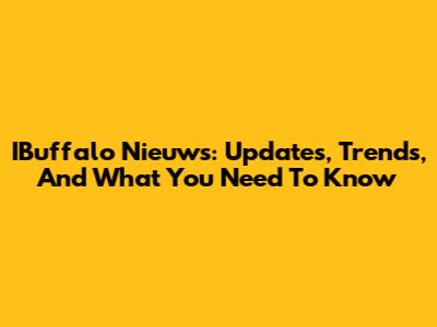 IBuffalo Nieuws: Updates, Trends, And What You Need To Know