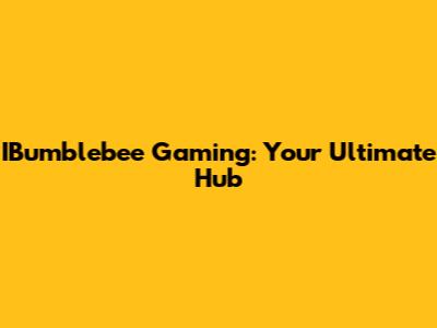 IBumblebee Gaming: Your Ultimate Hub