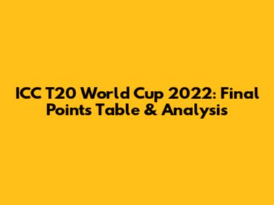 ICC T20 World Cup 2022: Final Points Table & Analysis