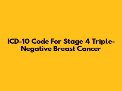 ICD-10 Code For Stage 4 Triple-Negative Breast Cancer