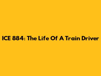ICE 884: The Life Of A Train Driver