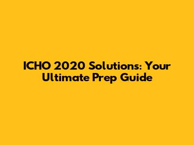 ICHO 2020 Solutions: Your Ultimate Prep Guide