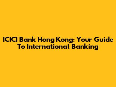 ICICI Bank Hong Kong: Your Guide To International Banking