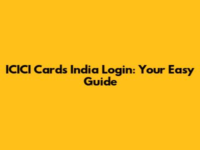 ICICI Cards India Login: Your Easy Guide