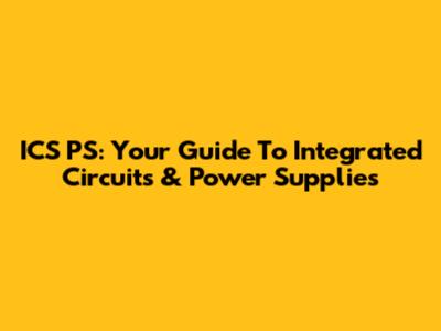 ICS PS: Your Guide To Integrated Circuits & Power Supplies