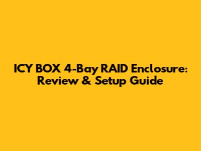 ICY BOX 4-Bay RAID Enclosure: Review & Setup Guide