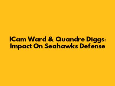 ICam Ward & Quandre Diggs: Impact On Seahawks Defense