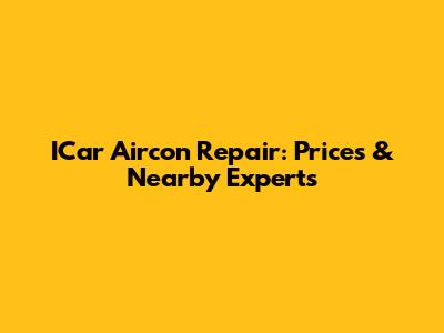ICar Aircon Repair: Prices & Nearby Experts