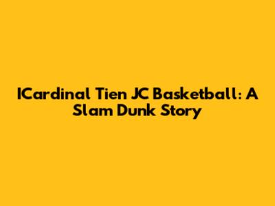 ICardinal Tien JC Basketball: A Slam Dunk Story