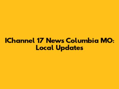 IChannel 17 News Columbia MO: Local Updates
