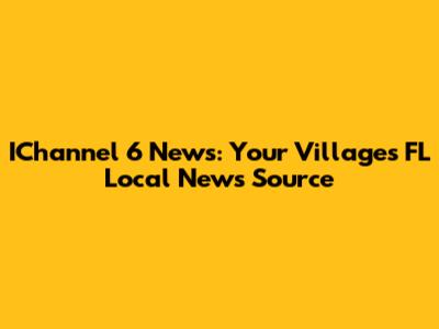 IChannel 6 News: Your Villages FL Local News Source