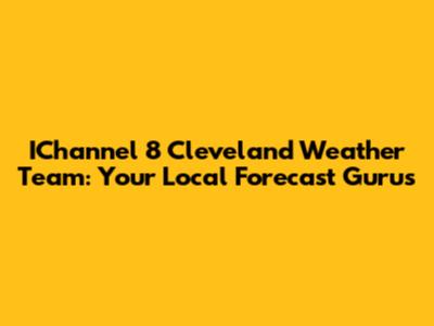 IChannel 8 Cleveland Weather Team: Your Local Forecast Gurus