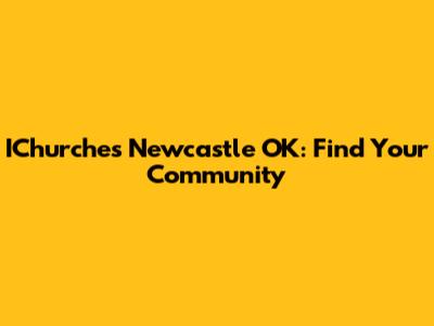 IChurches Newcastle OK: Find Your Community