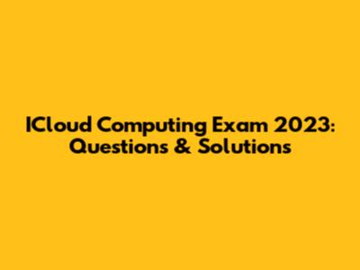 ICloud Computing Exam 2023: Questions & Solutions