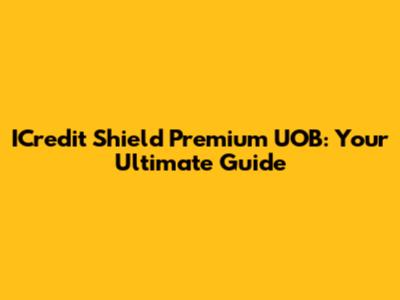 ICredit Shield Premium UOB: Your Ultimate Guide