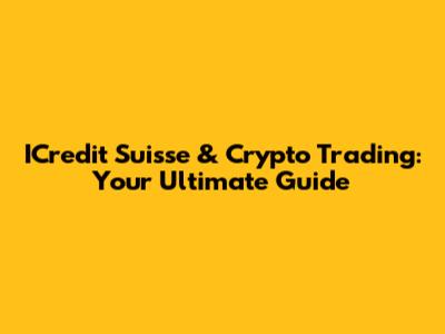 ICredit Suisse & Crypto Trading: Your Ultimate Guide