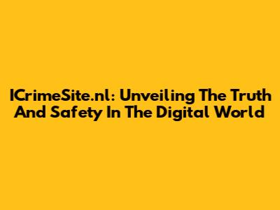ICrimeSite.nl: Unveiling The Truth And Safety In The Digital World
