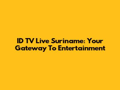 ID TV Live Suriname: Your Gateway To Entertainment