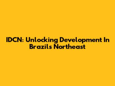 IDCN: Unlocking Development In Brazil's Northeast