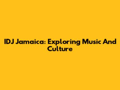 IDJ Jamaica: Exploring Music And Culture