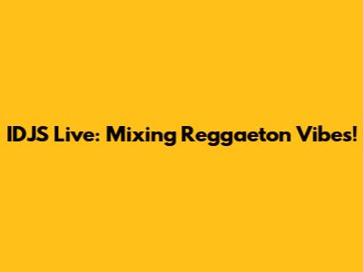 IDJS Live: Mixing Reggaeton Vibes!