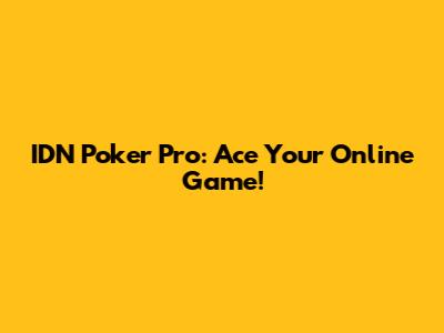 IDN Poker Pro: Ace Your Online Game!