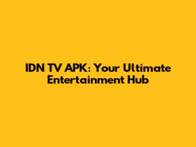IDN TV APK: Your Ultimate Entertainment Hub