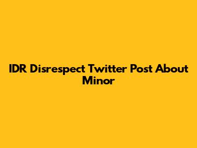 IDR Disrespect Twitter Post About Minor
