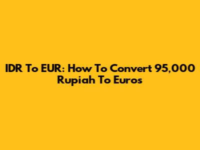 IDR To EUR: How To Convert 95,000 Rupiah To Euros