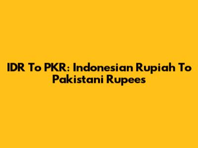 IDR To PKR: Indonesian Rupiah To Pakistani Rupees