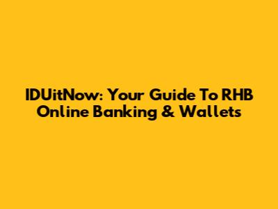 IDUitNow: Your Guide To RHB Online Banking & Wallets