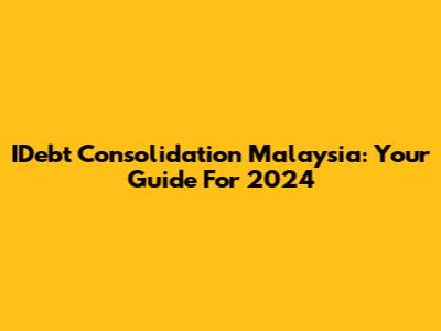 IDebt Consolidation Malaysia: Your Guide For 2024
