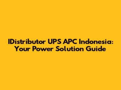IDistributor UPS APC Indonesia: Your Power Solution Guide
