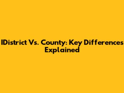 IDistrict Vs. County: Key Differences Explained