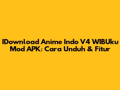 IDownload Anime Indo V4 WIBUku Mod APK: Cara Unduh & Fitur