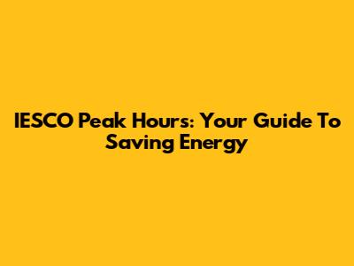 IESCO Peak Hours: Your Guide To Saving Energy