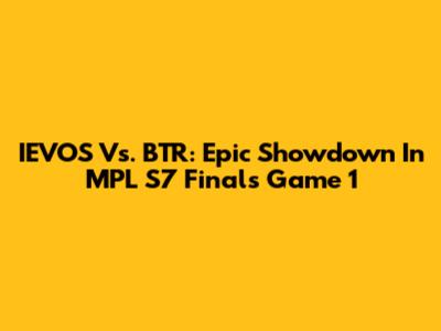 IEVOS Vs. BTR: Epic Showdown In MPL S7 Finals Game 1