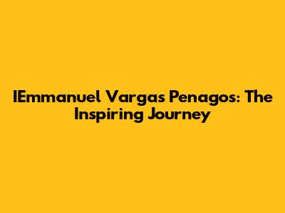 IEmmanuel Vargas Penagos: The Inspiring Journey