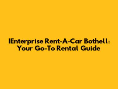 IEnterprise Rent-A-Car Bothell: Your Go-To Rental Guide
