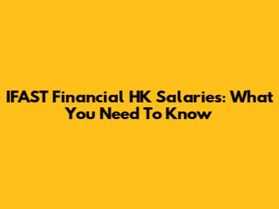 IFAST Financial HK Salaries: What You Need To Know