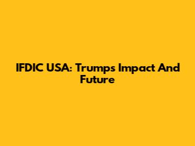 IFDIC USA: Trump's Impact And Future