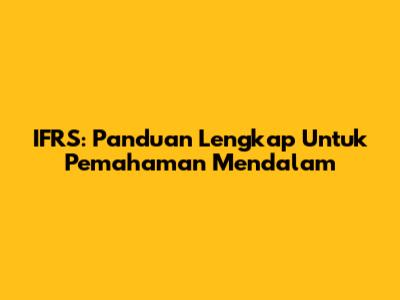 IFRS: Panduan Lengkap Untuk Pemahaman Mendalam