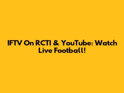 IFTV On RCTI & YouTube: Watch Live Football!