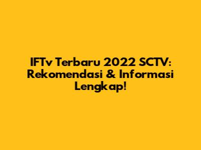 IFTv Terbaru 2022 SCTV: Rekomendasi & Informasi Lengkap!