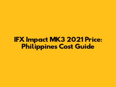 IFX Impact MK3 2021 Price: Philippines Cost Guide