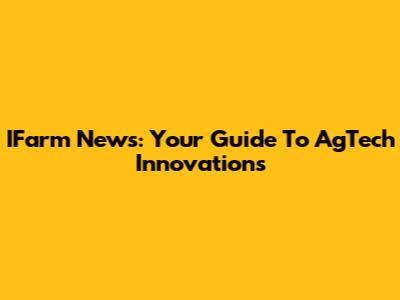 IFarm News: Your Guide To AgTech Innovations