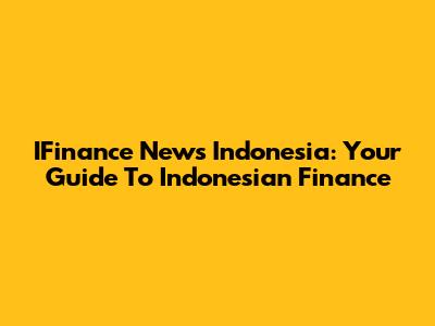 IFinance News Indonesia: Your Guide To Indonesian Finance