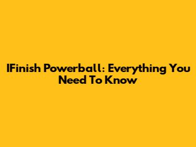 IFinish Powerball: Everything You Need To Know