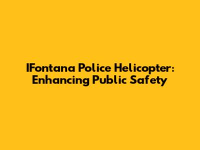 IFontana Police Helicopter: Enhancing Public Safety