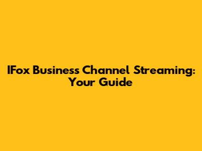 IFox Business Channel Streaming: Your Guide